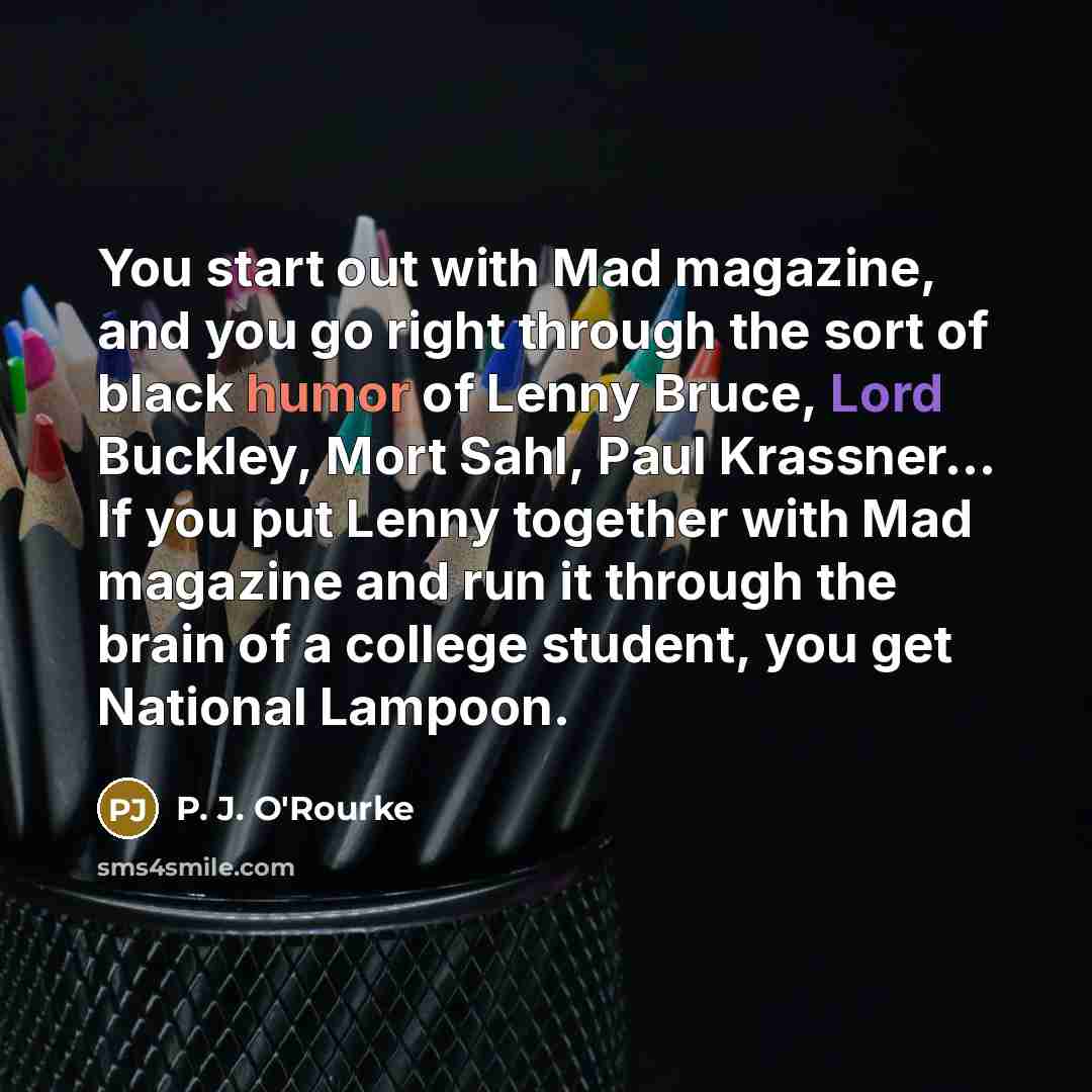 “You start out with Mad magazine, and you go right…” quote by P. J. O'Rourke