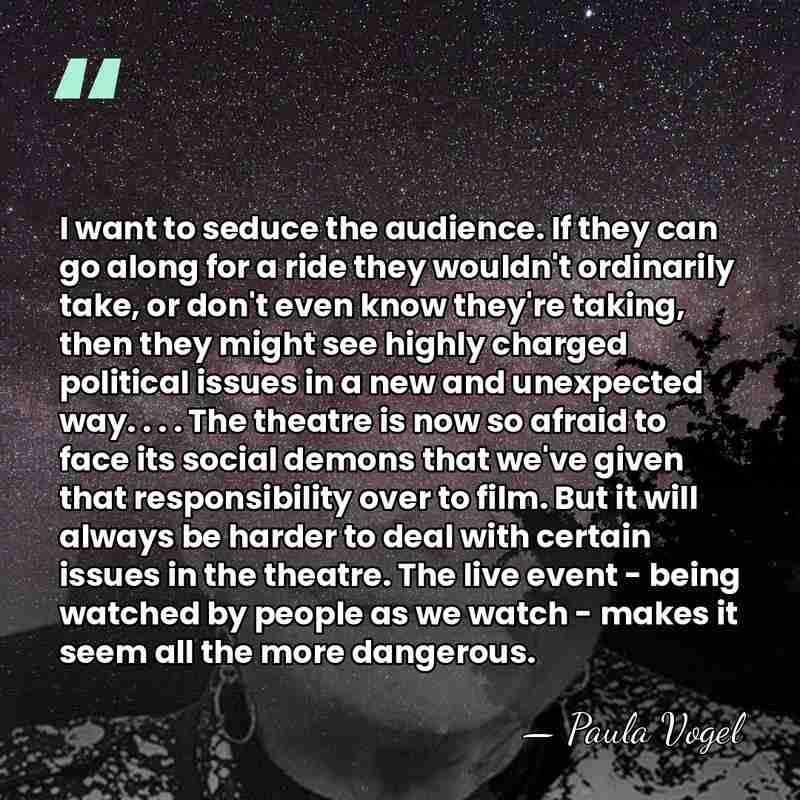 I want to seduce the audience. If they can go along for&hellip; - Paula Vogel