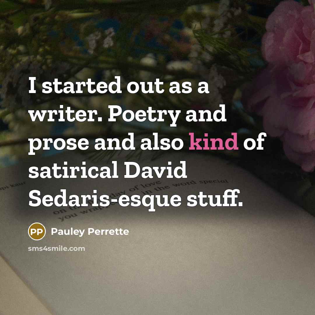 “I started out as a writer. Poetry and prose and…” quote by Pauley Perrette