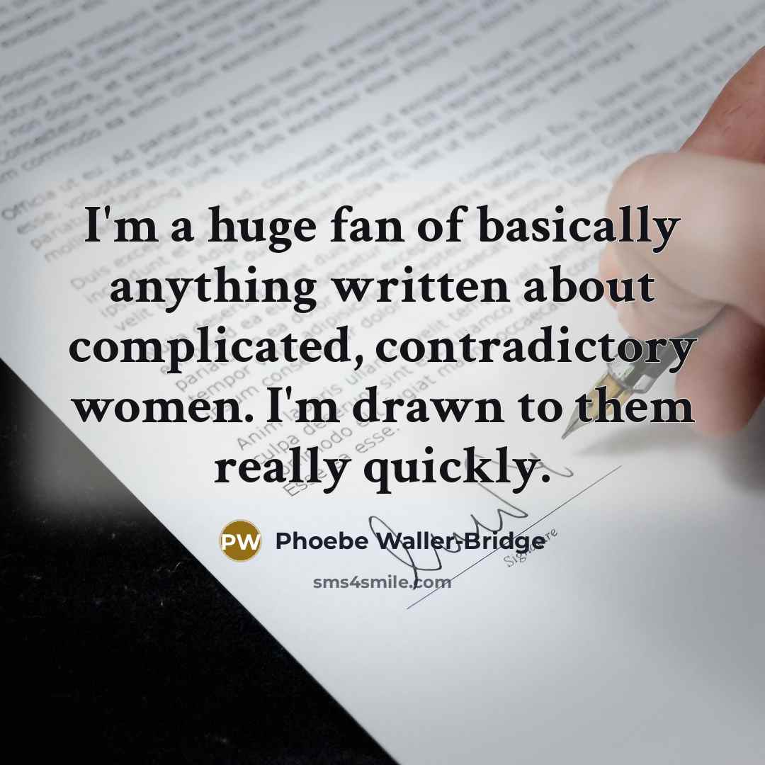 “I'm a huge fan of basically anything written about complicated,…” quote by Phoebe Waller-Bridge