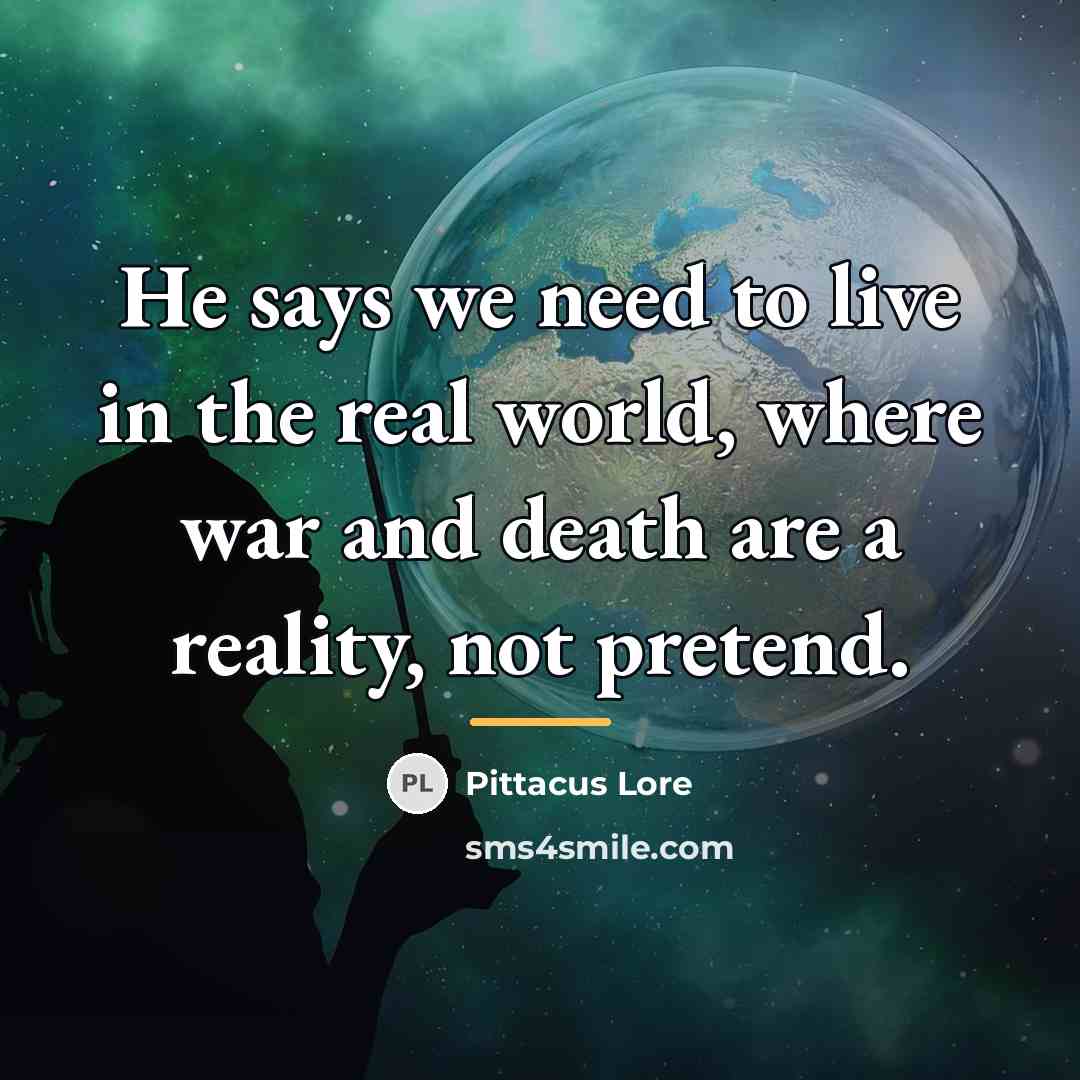 “He says we need to live in the real world,…” quote by Pittacus Lore