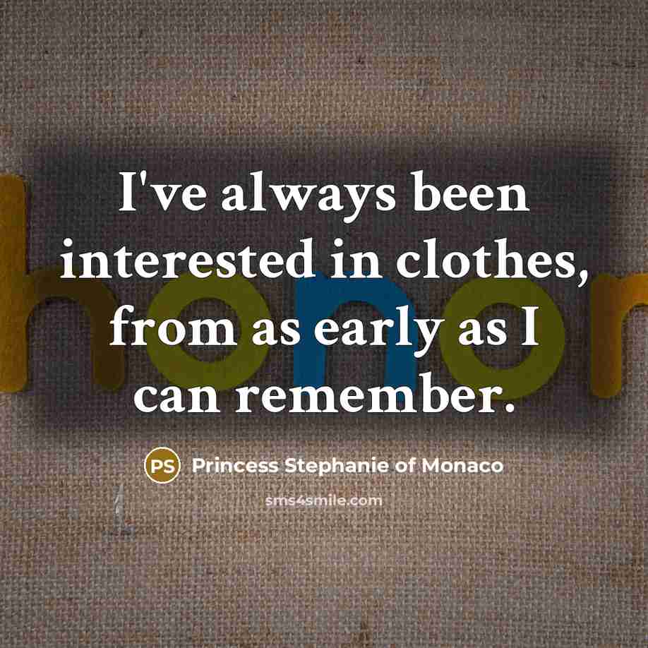 “I've always been interested in clothes, from as early as…” quote by Princess Stephanie of Monaco