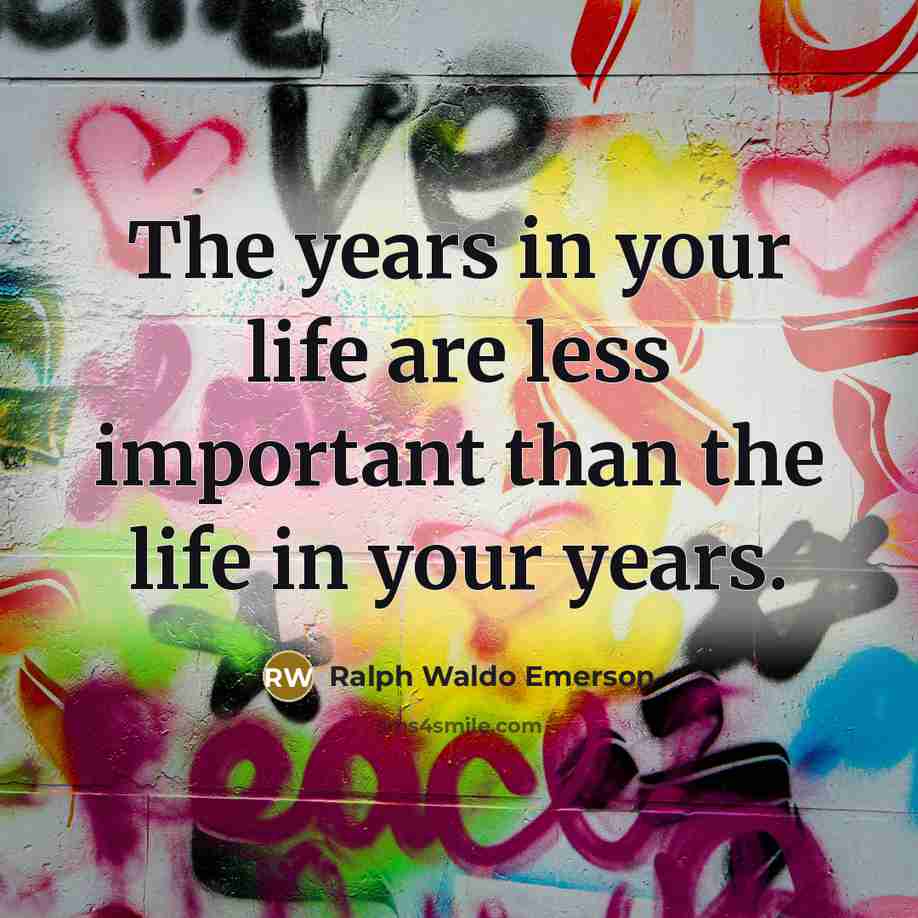 “The years in your life are less important than the…” quote by Ralph Waldo Emerson