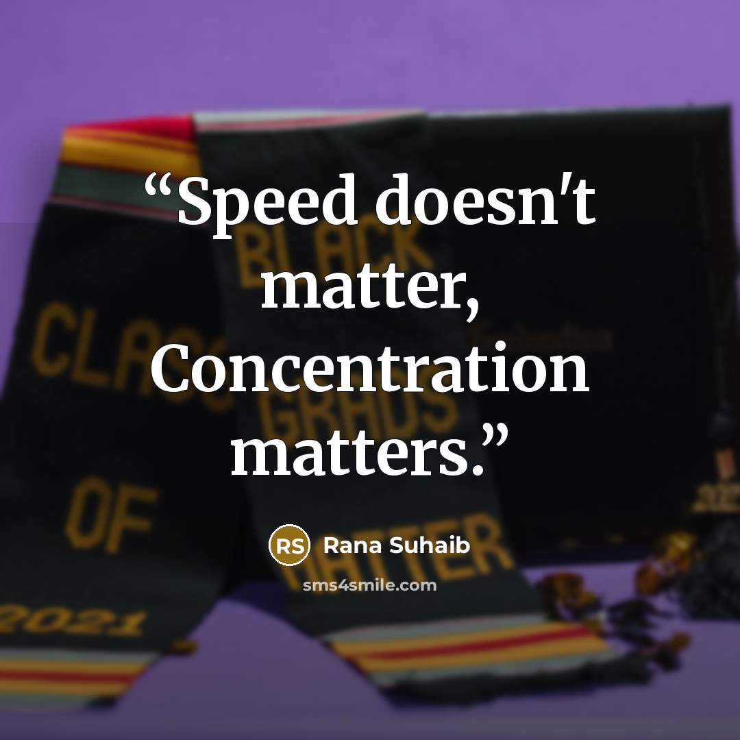 “Speed doesn't matter, Concentration matters.” quote by Rana Suhaib