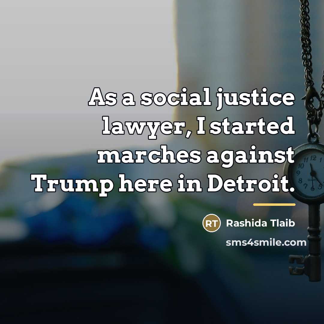 “As a social justice lawyer, I started marches against Trump…” quote by Rashida Tlaib