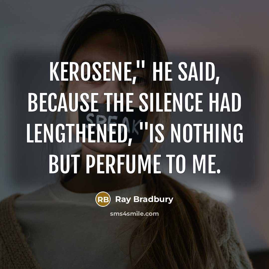 “Kerosene," he said, because the silence had lengthened, "is nothing…” quote by Ray Bradbury