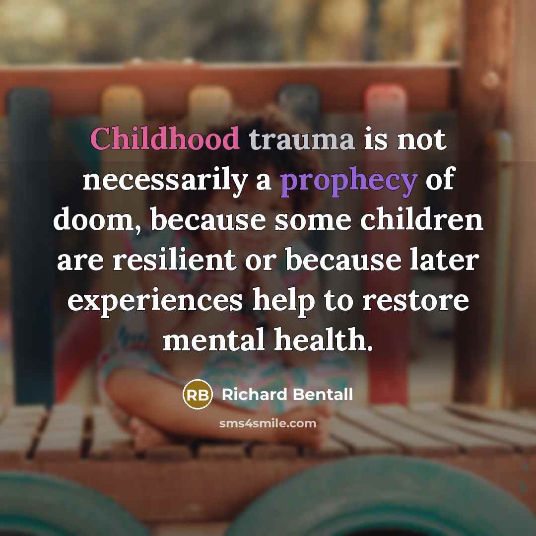 “Childhood trauma is not necessarily a prophecy of doom, because…” quote by Richard Bentall
