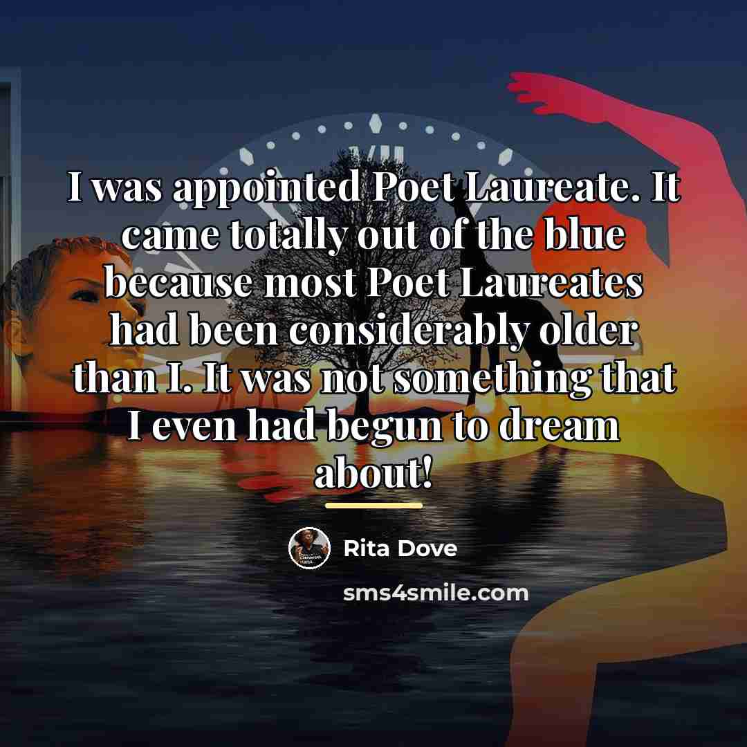 “I was appointed Poet Laureate. It came totally out of…” quote by Rita Dove