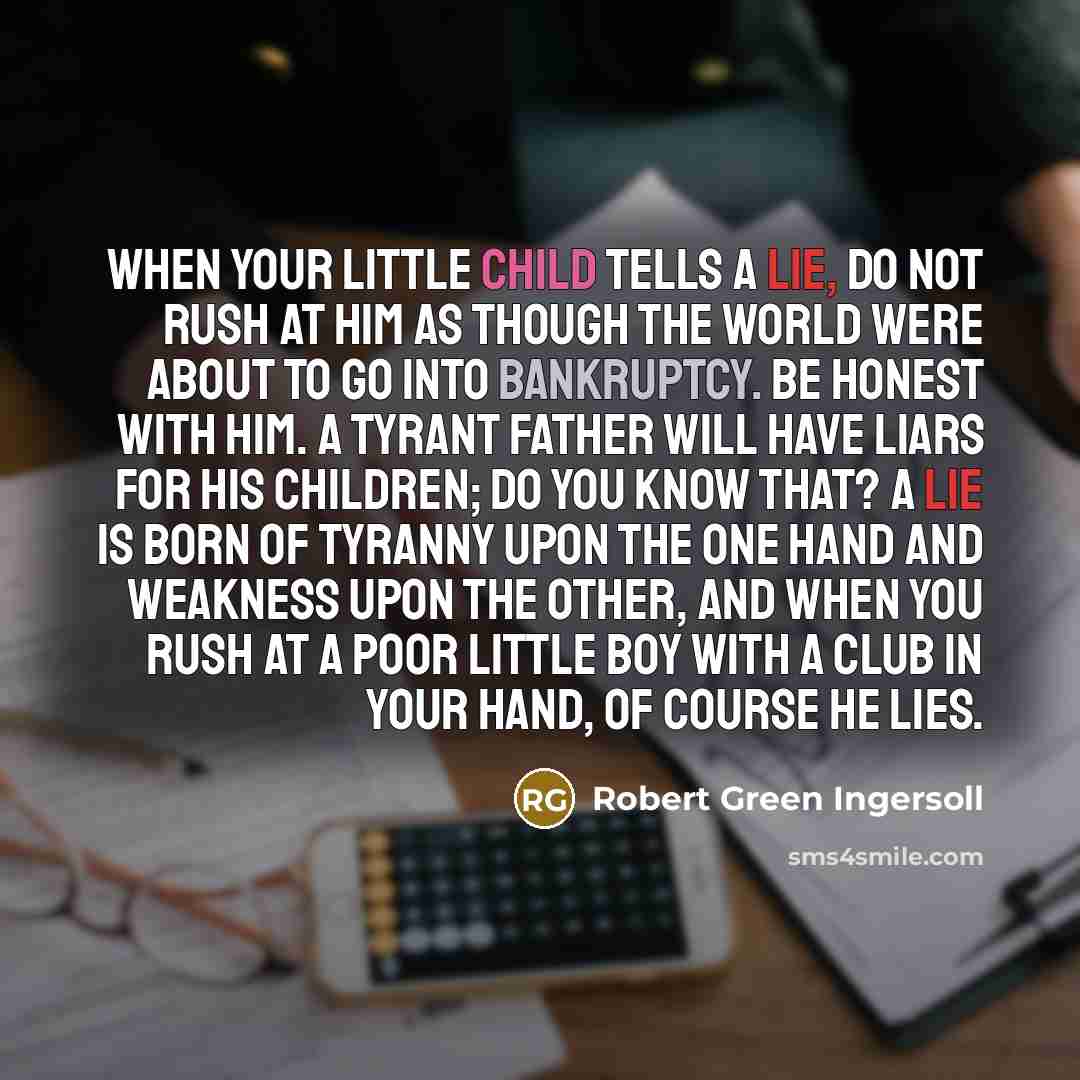 “When your little child tells a lie, do not rush…” quote by Robert Green Ingersoll