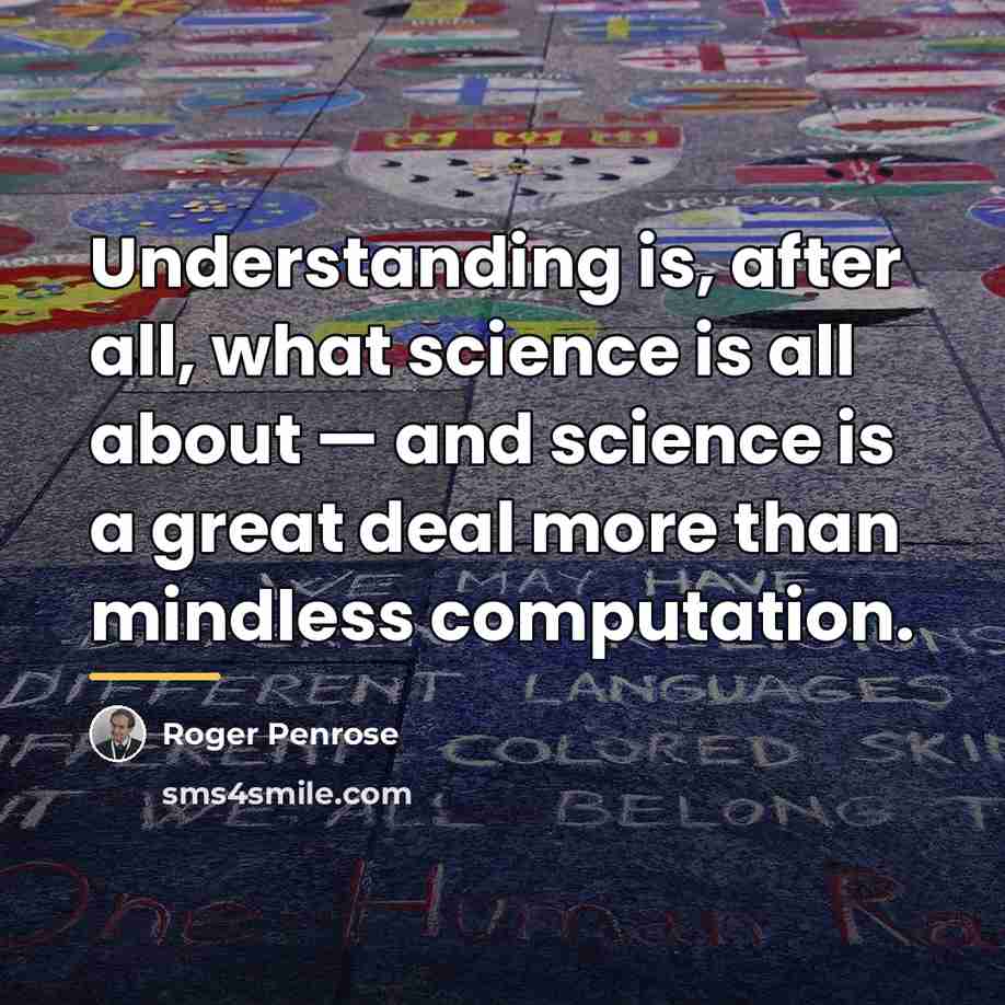 “Understanding is, after all, what science is all about —…” quote by Roger Penrose
