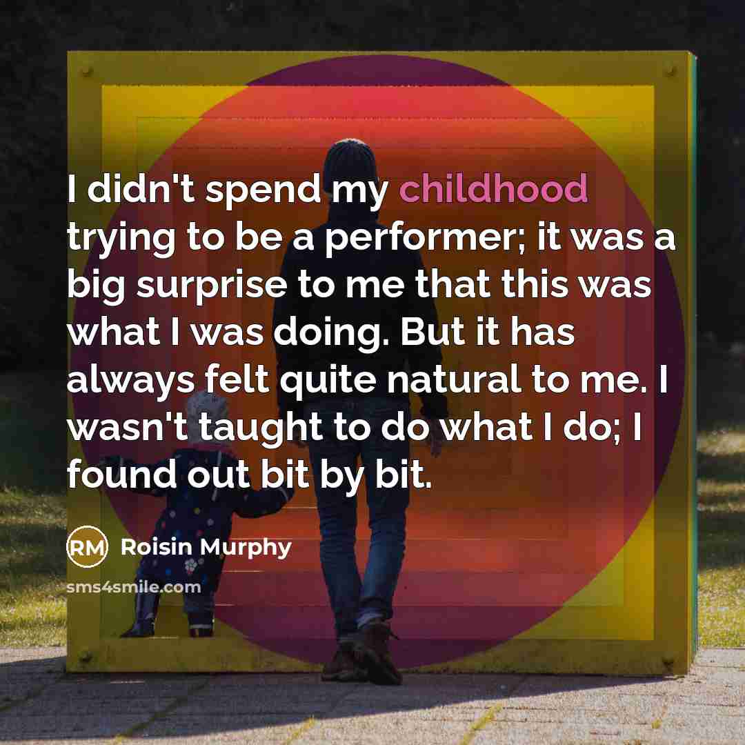 “I didn't spend my childhood trying to be a performer;…” quote by Roisin Murphy