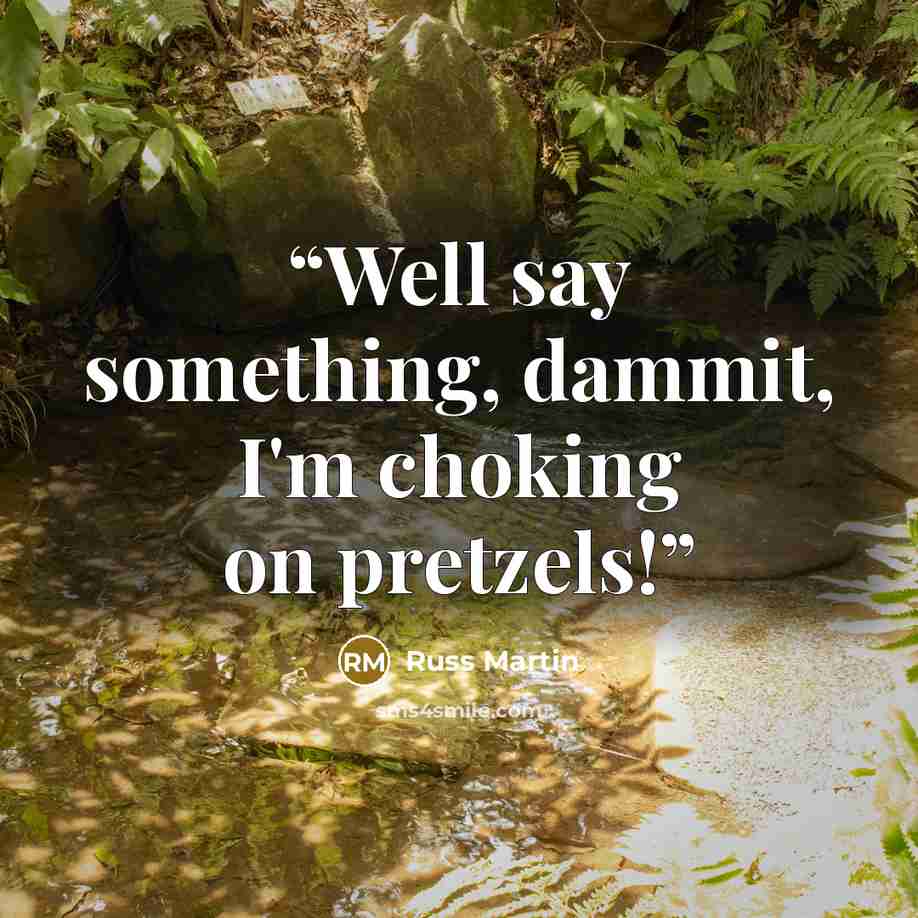 “Well say something, dammit, I'm choking on pretzels!” quote by Russ Martin