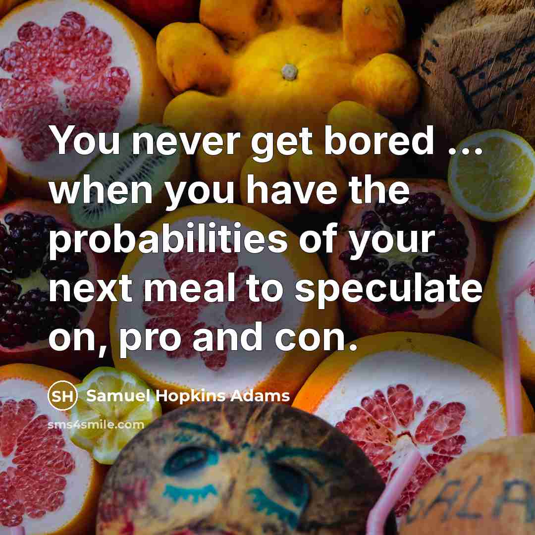 “You never get bored ... when you have the probabilities…” quote by Samuel Hopkins Adams