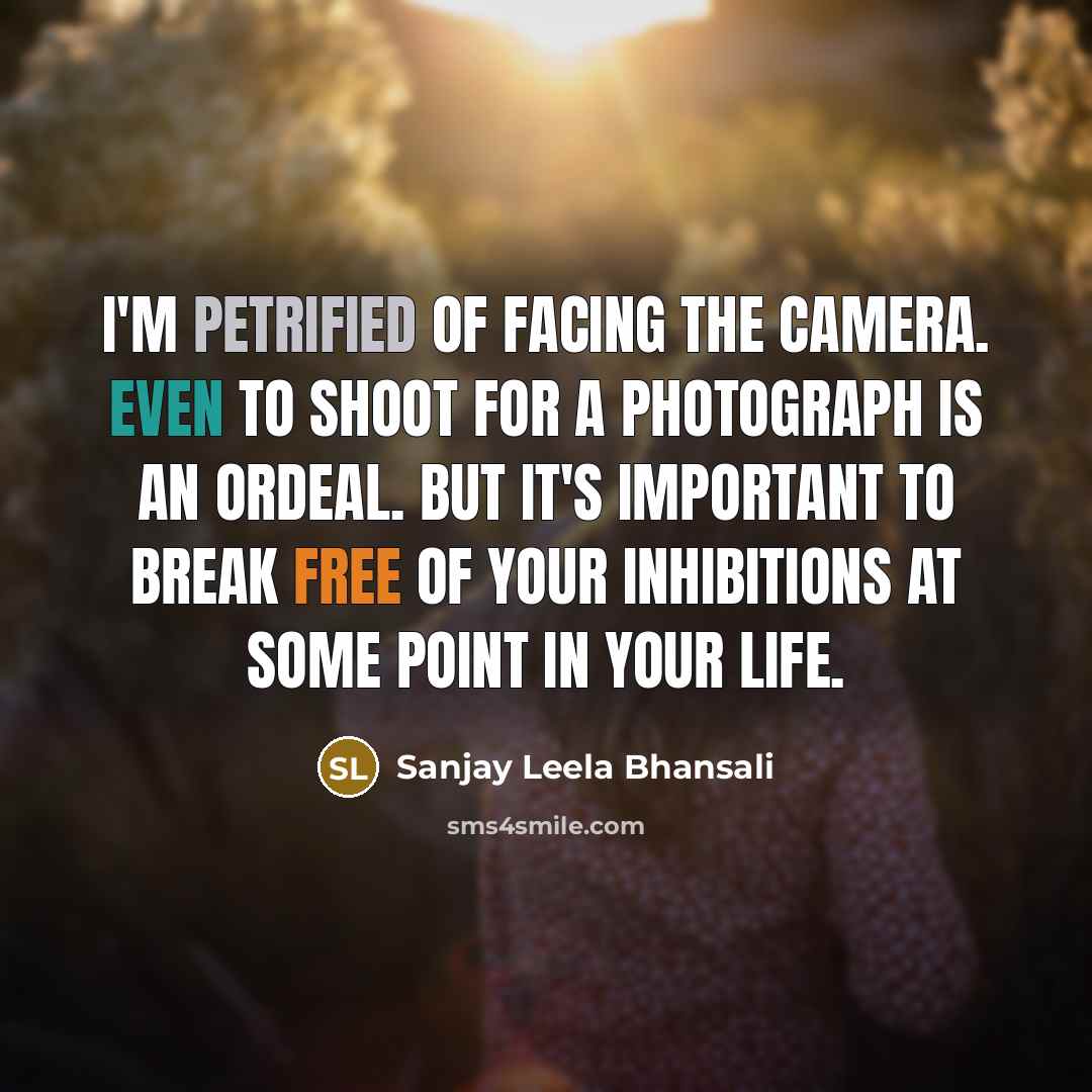 “I'm petrified of facing the camera. Even to shoot for…” quote by Sanjay Leela Bhansali