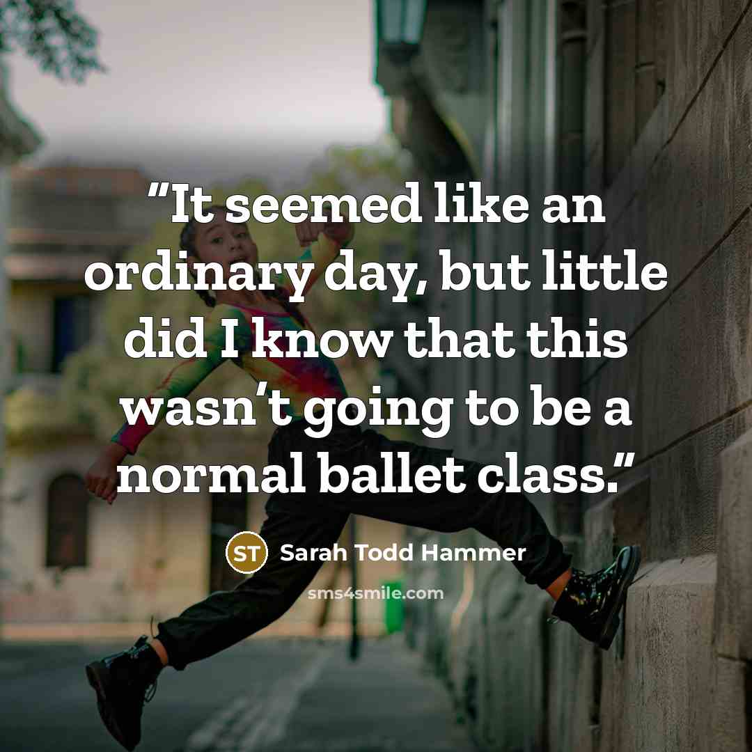 “It seemed like an ordinary day, but little did I know that this wasn’t going to be a normal ballet class.” quote by Sarah Todd Hammer