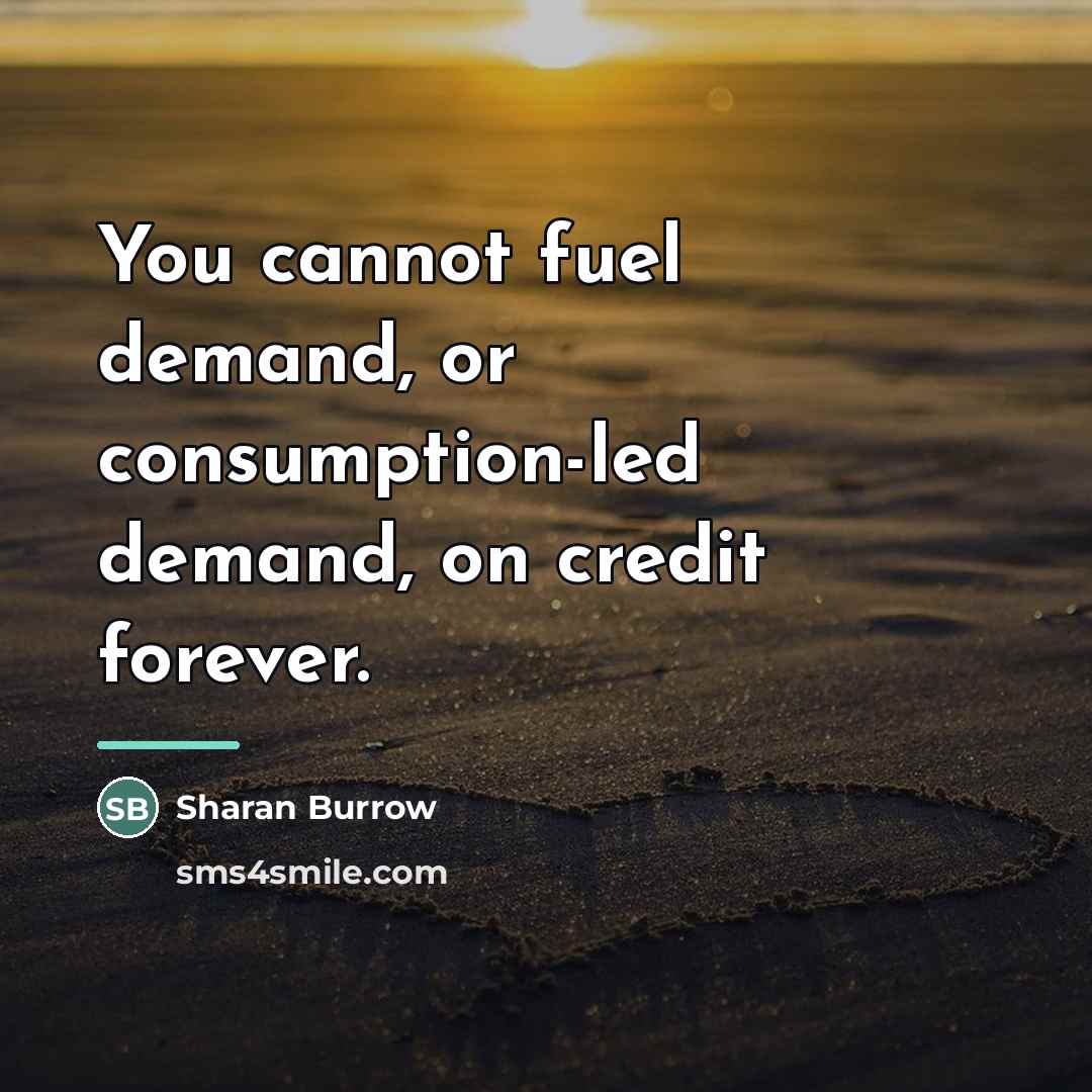 “You cannot fuel demand, or consumption-led demand, on credit forever.…” quote by Sharan Burrow
