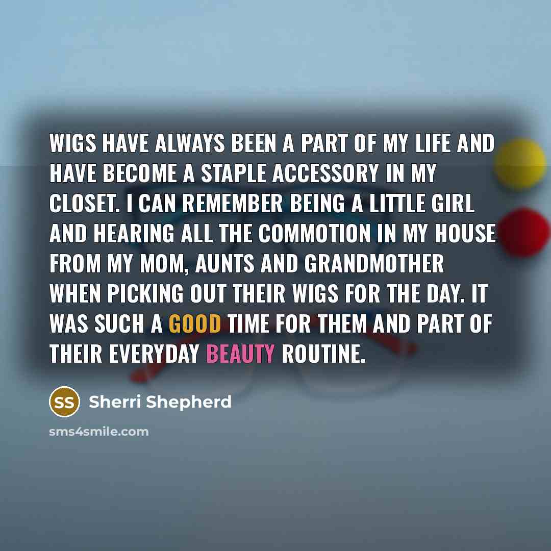 “Wigs have always been a part of my life and…” quote by Sherri Shepherd