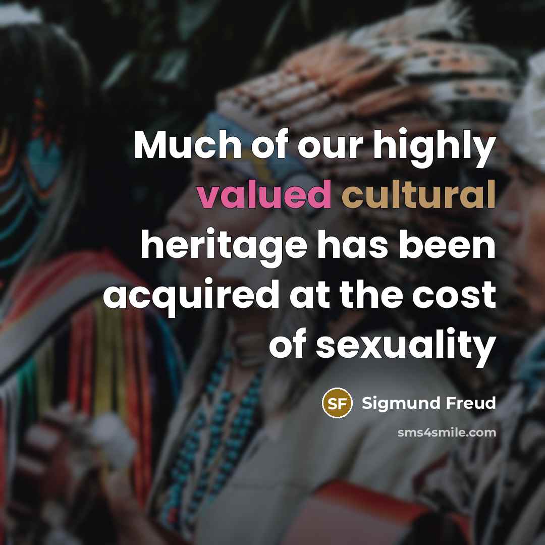 “Much of our highly valued cultural heritage has been acquired…” quote by Sigmund Freud