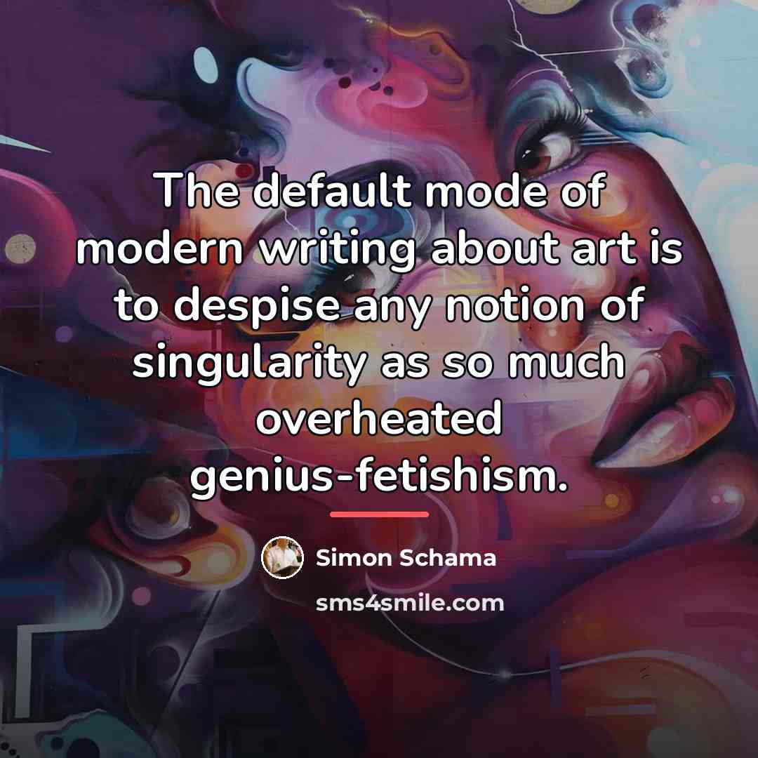 “The default mode of modern writing about art is to…” quote by Simon Schama