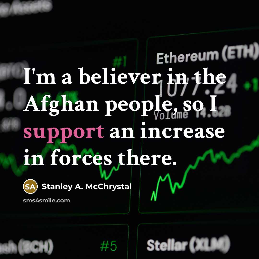 “I'm a believer in the Afghan people, so I support…” quote by Stanley A. McChrystal