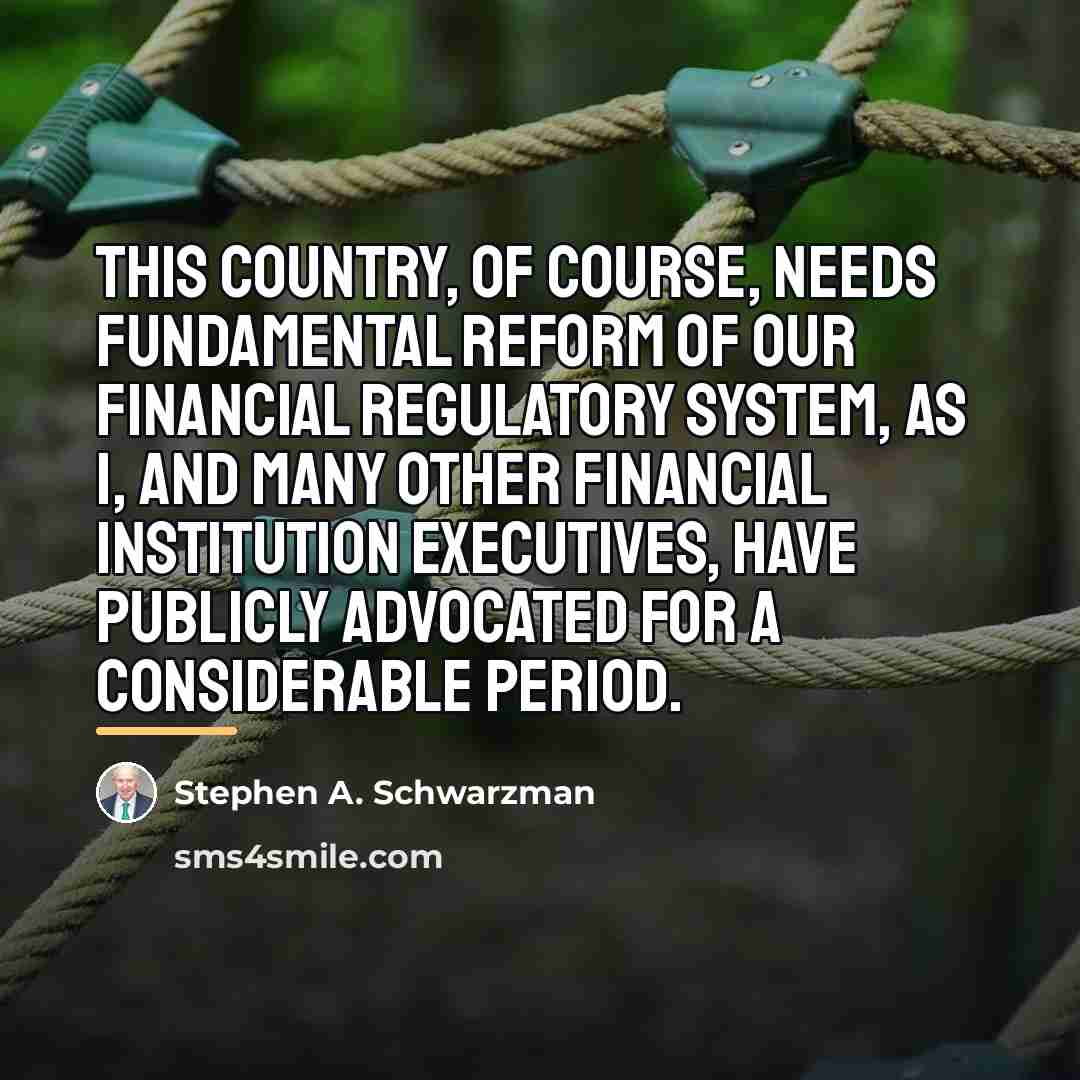“This country, of course, needs fundamental reform of our financial…” quote by Stephen A. Schwarzman