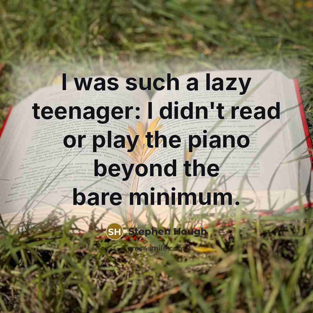 “I was such a lazy teenager: I didn't read or…” quote by Stephen Hough