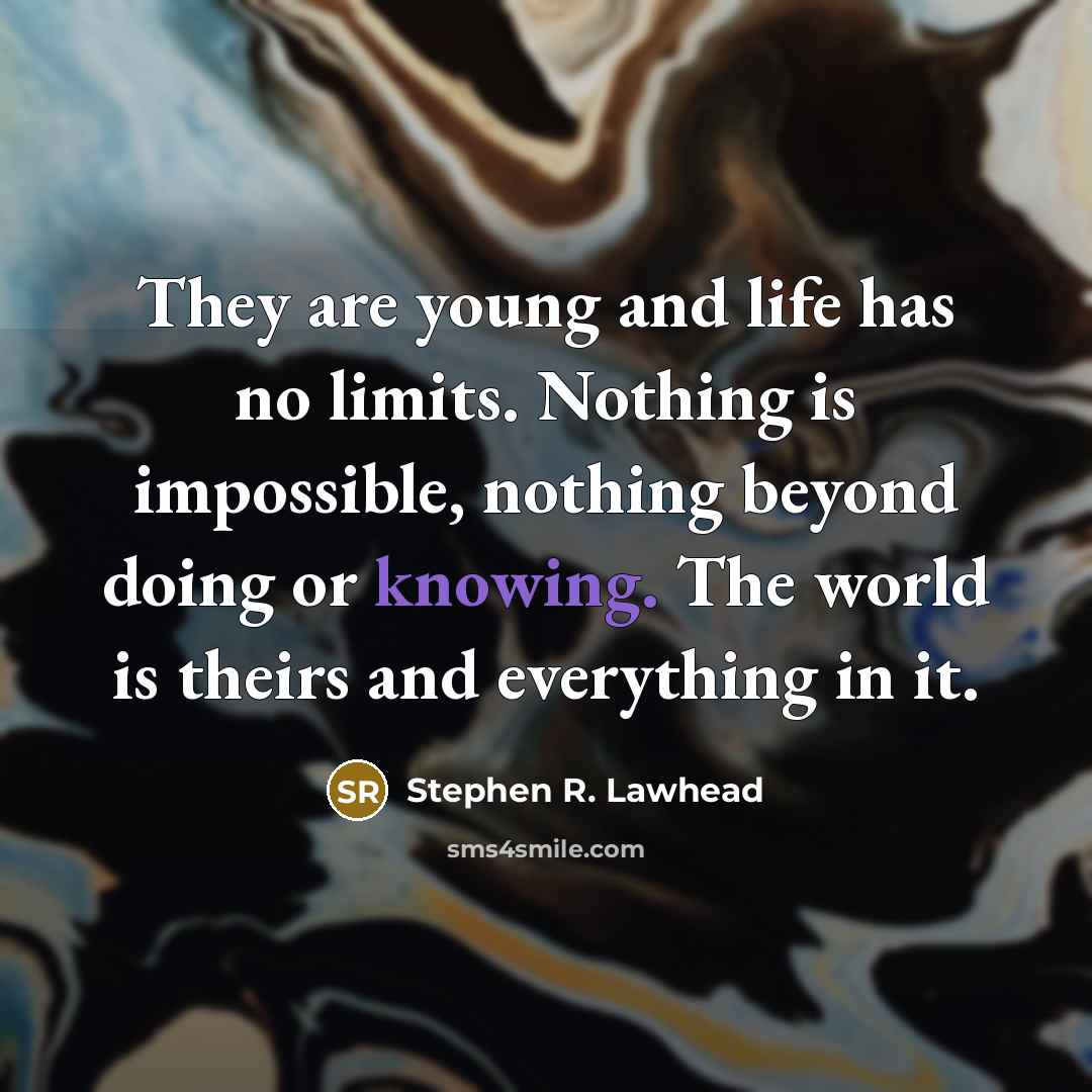 “They are young and life has no limits. Nothing is…” quote by Stephen R. Lawhead