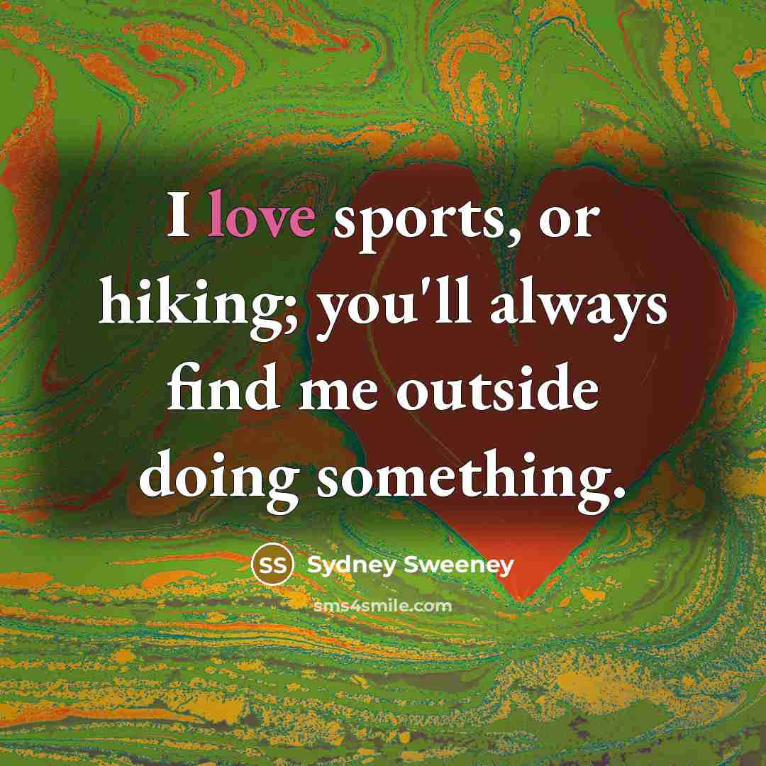 “I love sports, or hiking; you'll always find me outside…” quote by Sydney Sweeney
