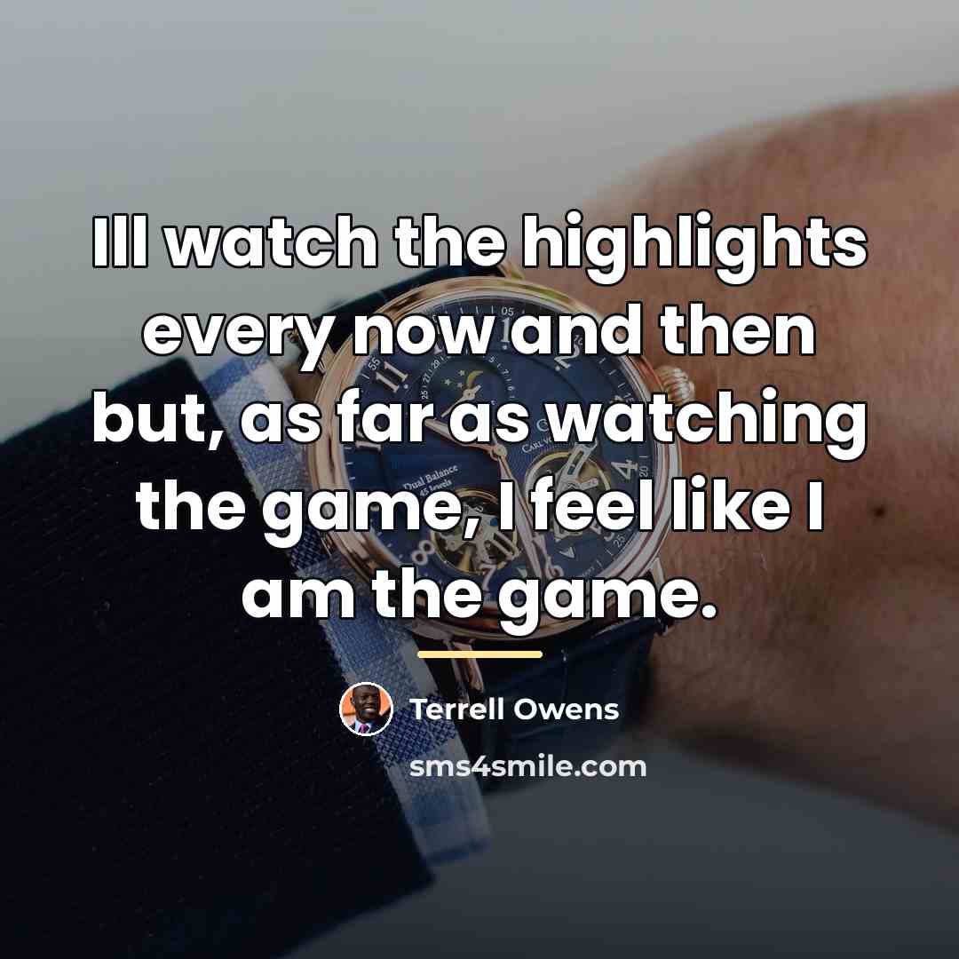 “Ill watch the highlights every now and then but, as…” quote by Terrell Owens