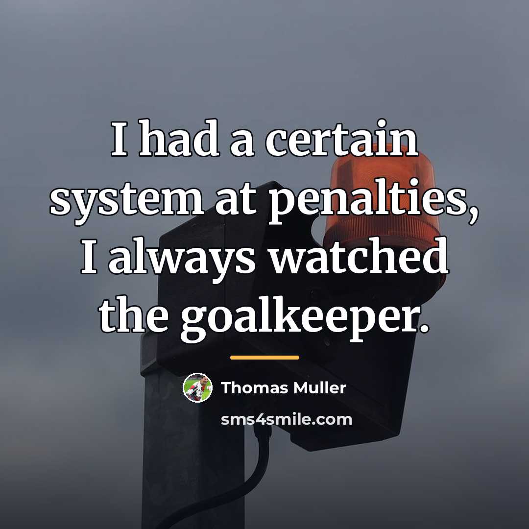 “I had a certain system at penalties, I always watched…” quote by Thomas Muller