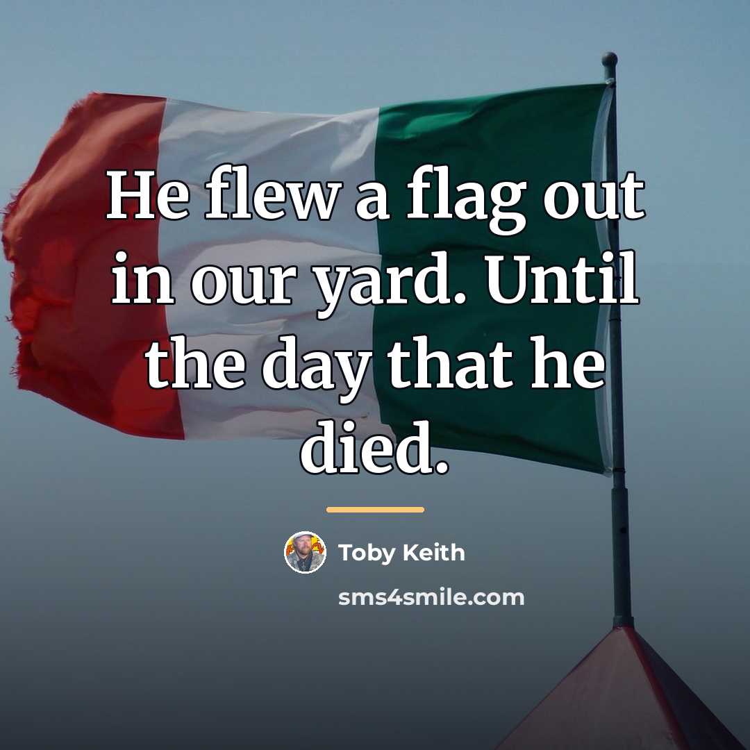 “He flew a flag out in our yard. Until the…” quote by Toby Keith