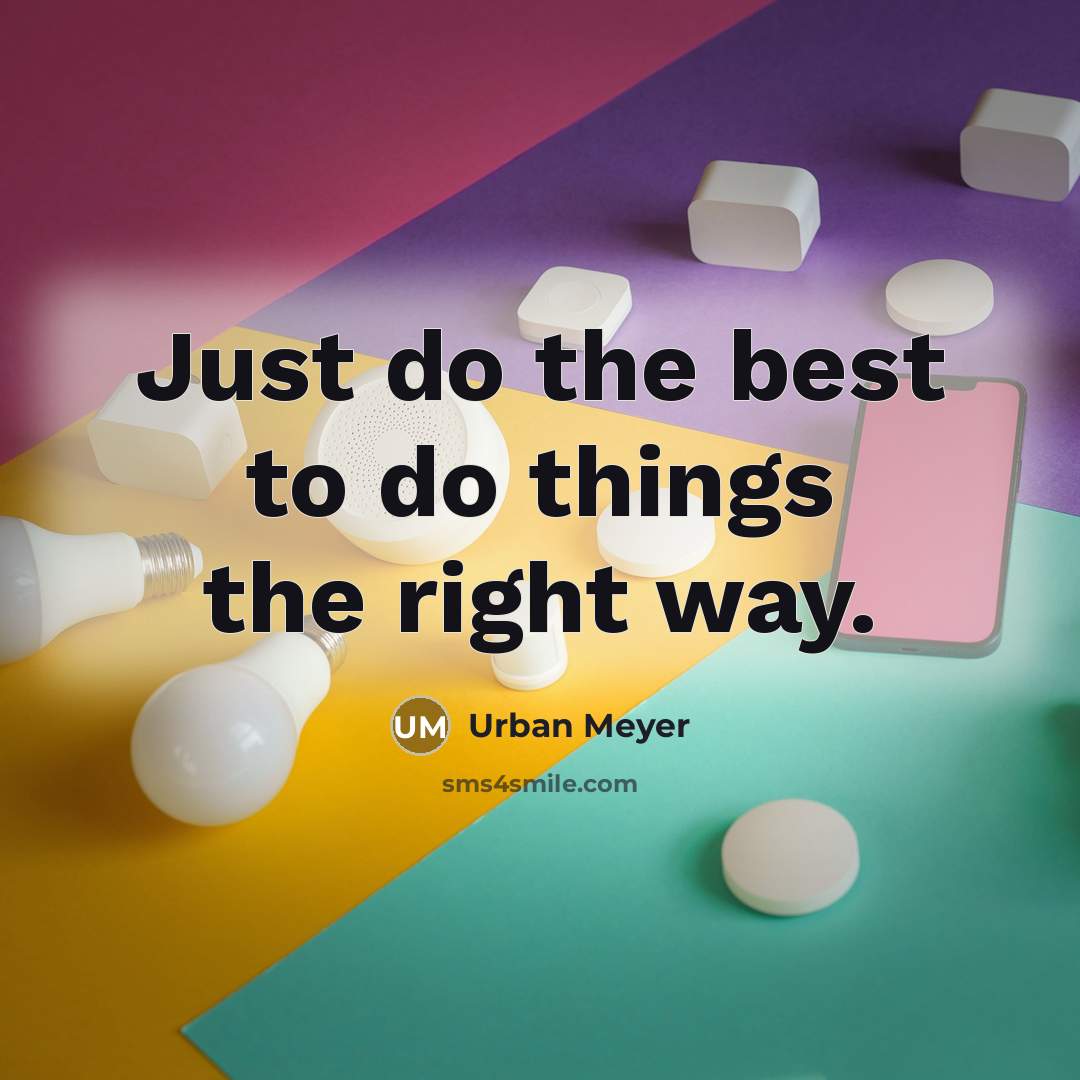“Just do the best to do things the right way.…” quote by Urban Meyer