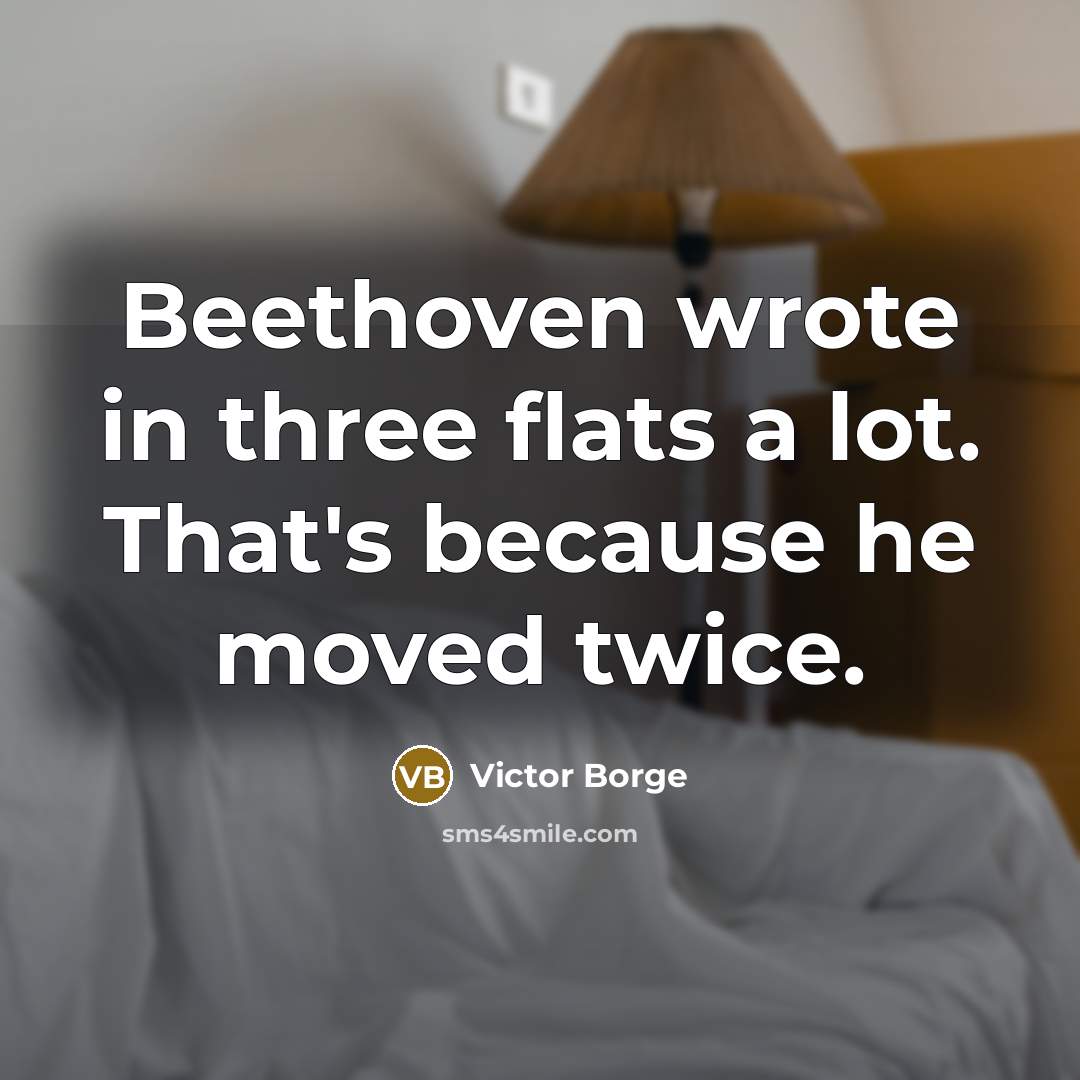 “Beethoven wrote in three flats a lot. That's because he…” quote by Victor Borge