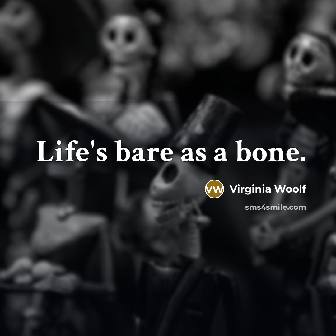 “Life's bare as a bone.” quote by Virginia Woolf
