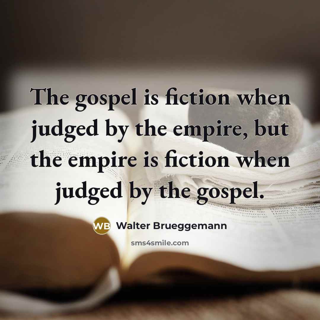“The gospel is fiction when judged by the empire, but…” quote by Walter Brueggemann