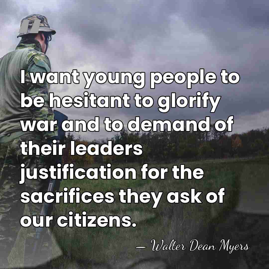 I want young people to be hesitant to glorify war and to&hellip; - Walter Dean Myers