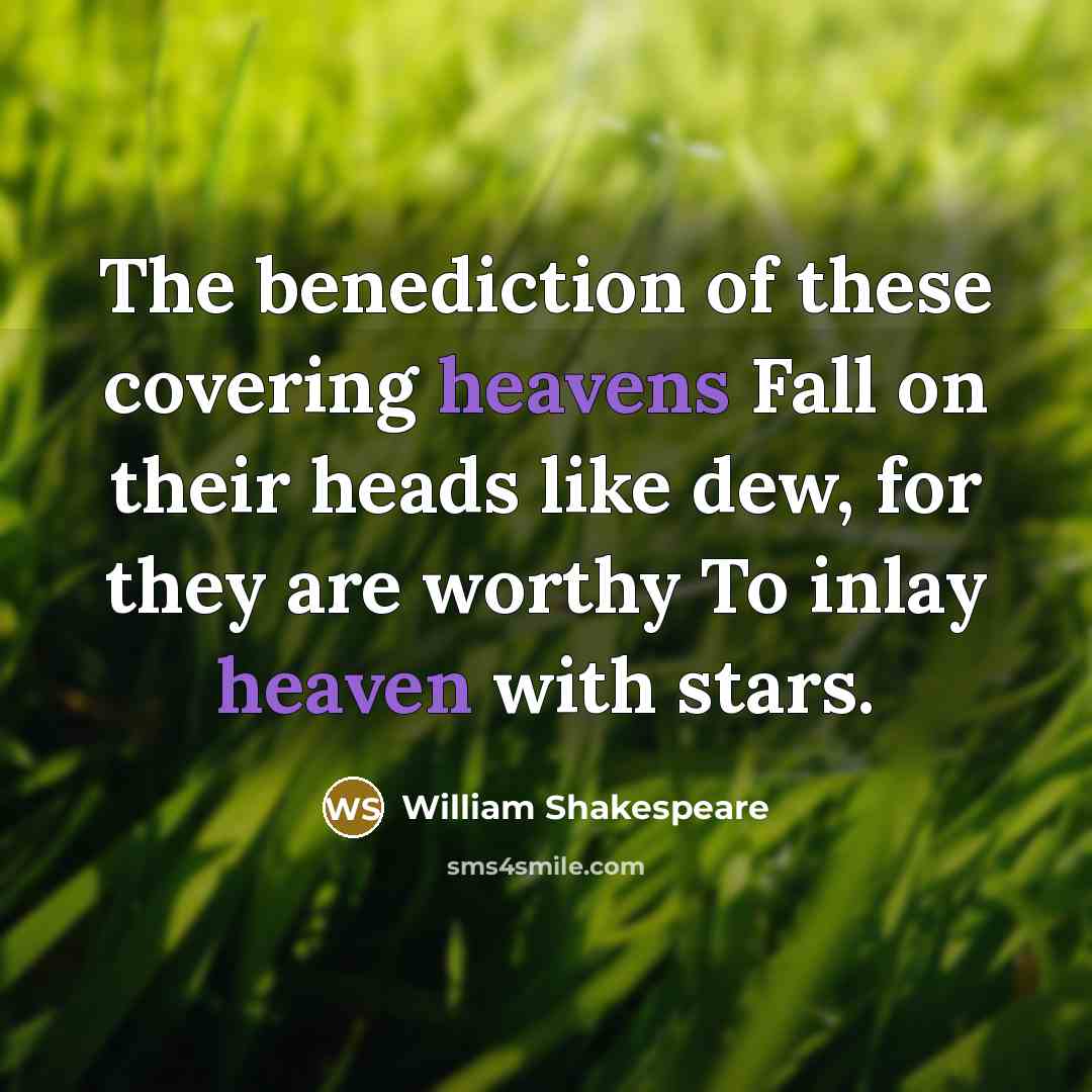 “The benediction of these covering heavens Fall on their heads…” quote by William Shakespeare
