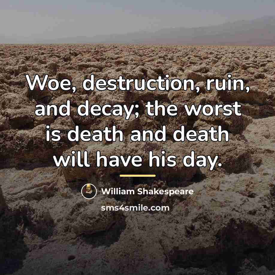 “Woe, destruction, ruin, and decay; the worst is death and…” quote by William Shakespeare