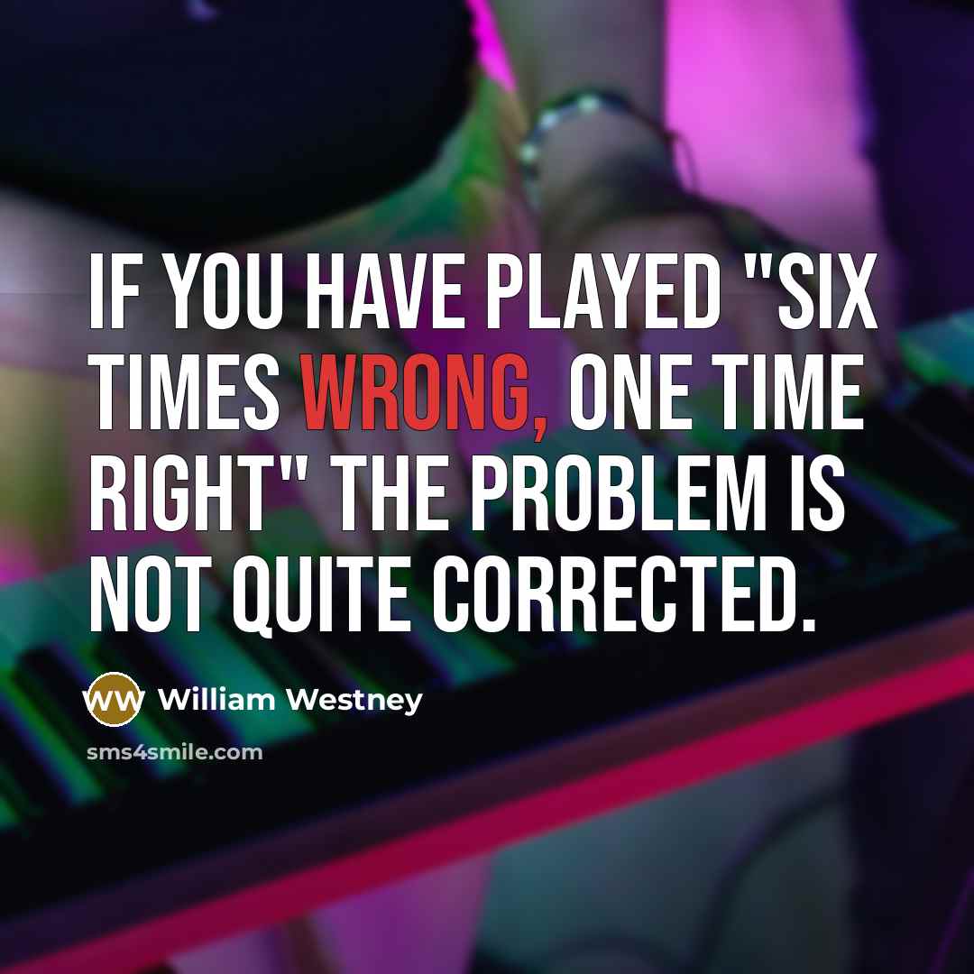“If you have played "six times wrong, one time right"…” quote by William Westney