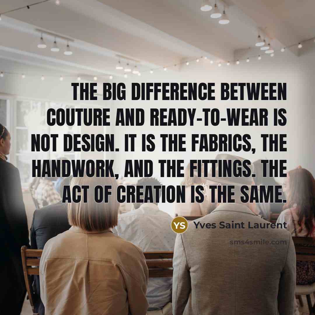 “The big difference between couture and ready-to-wear is not design.…” quote by Yves Saint Laurent