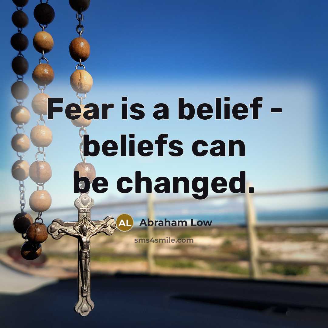 “Fear is a belief - beliefs can be changed.…” quote by Abraham Low