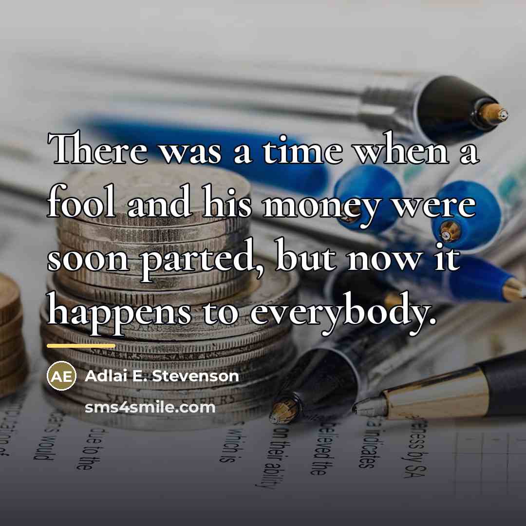 “There was a time when a fool and his money…” quote by Adlai E. Stevenson