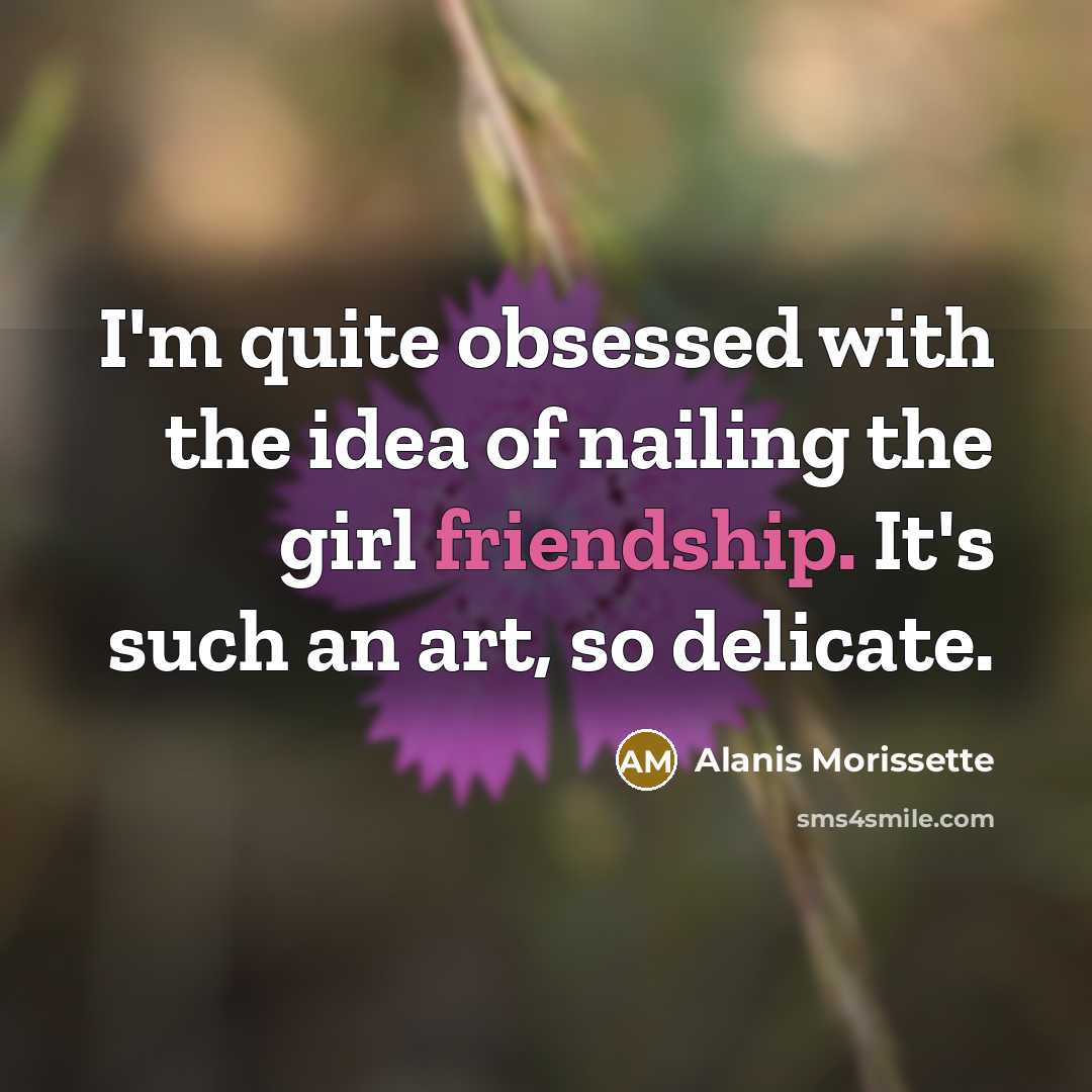 “I'm quite obsessed with the idea of nailing the girl…” quote by Alanis Morissette