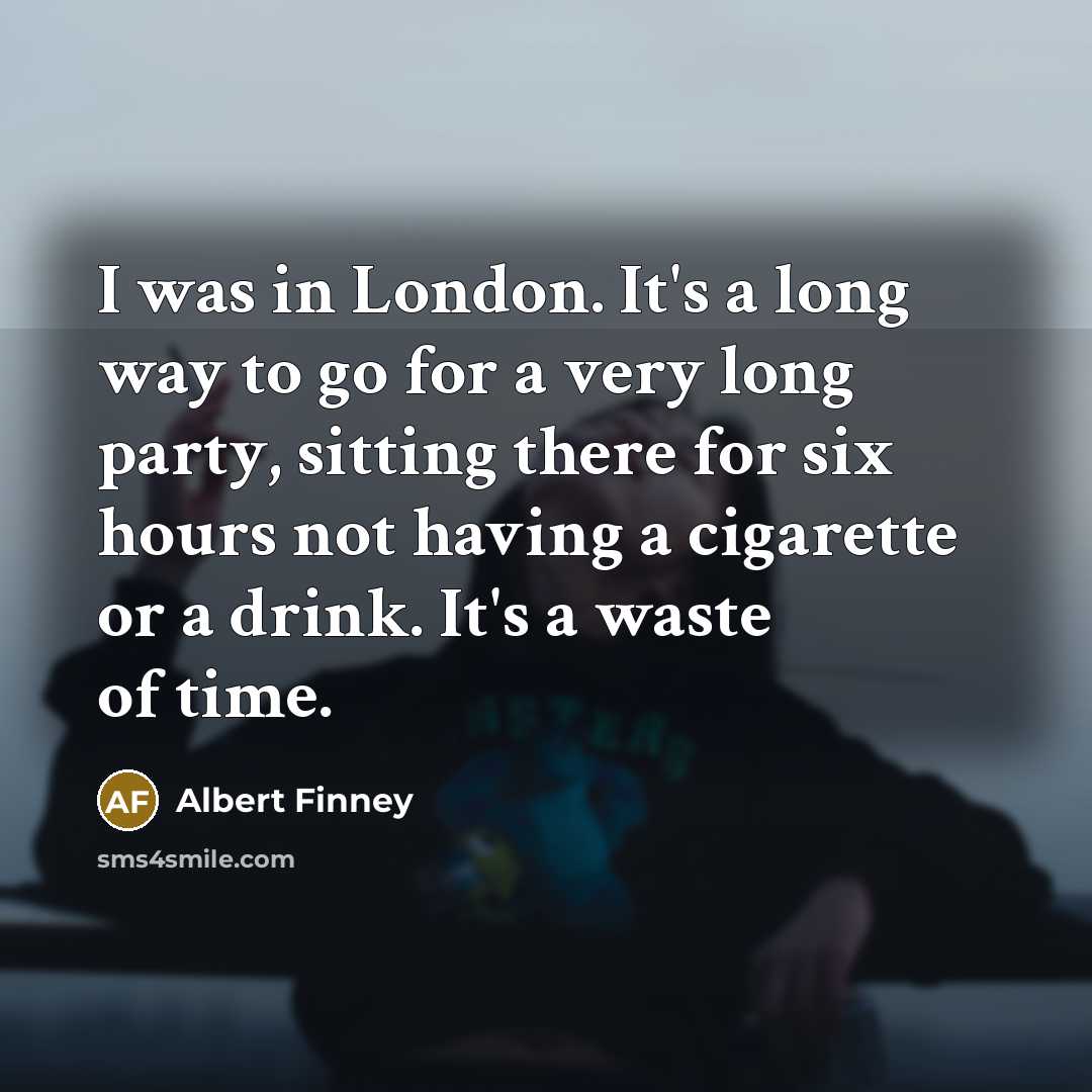 “I was in London. It's a long way to go…” quote by Albert Finney