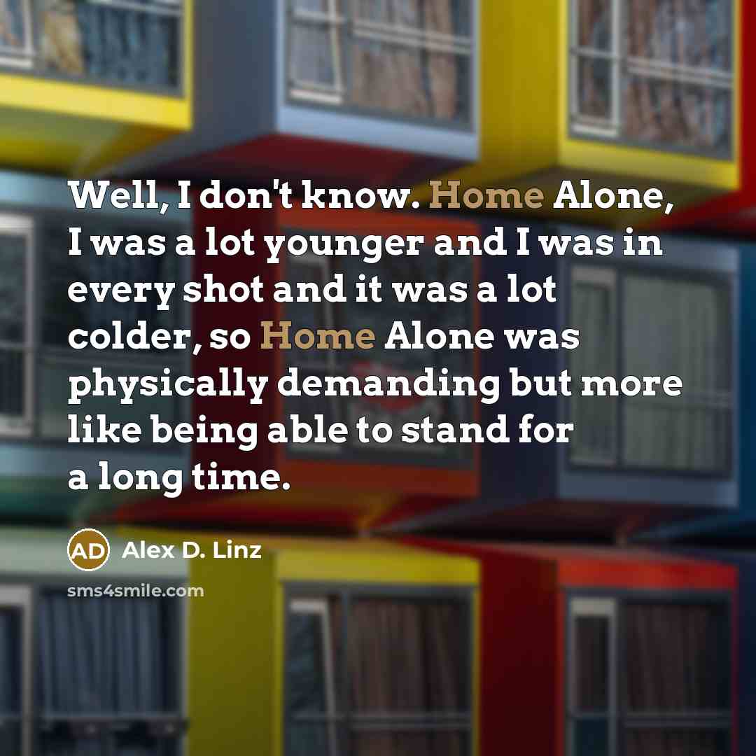 “Well, I don't know. Home Alone, I was a lot…” quote by Alex D. Linz