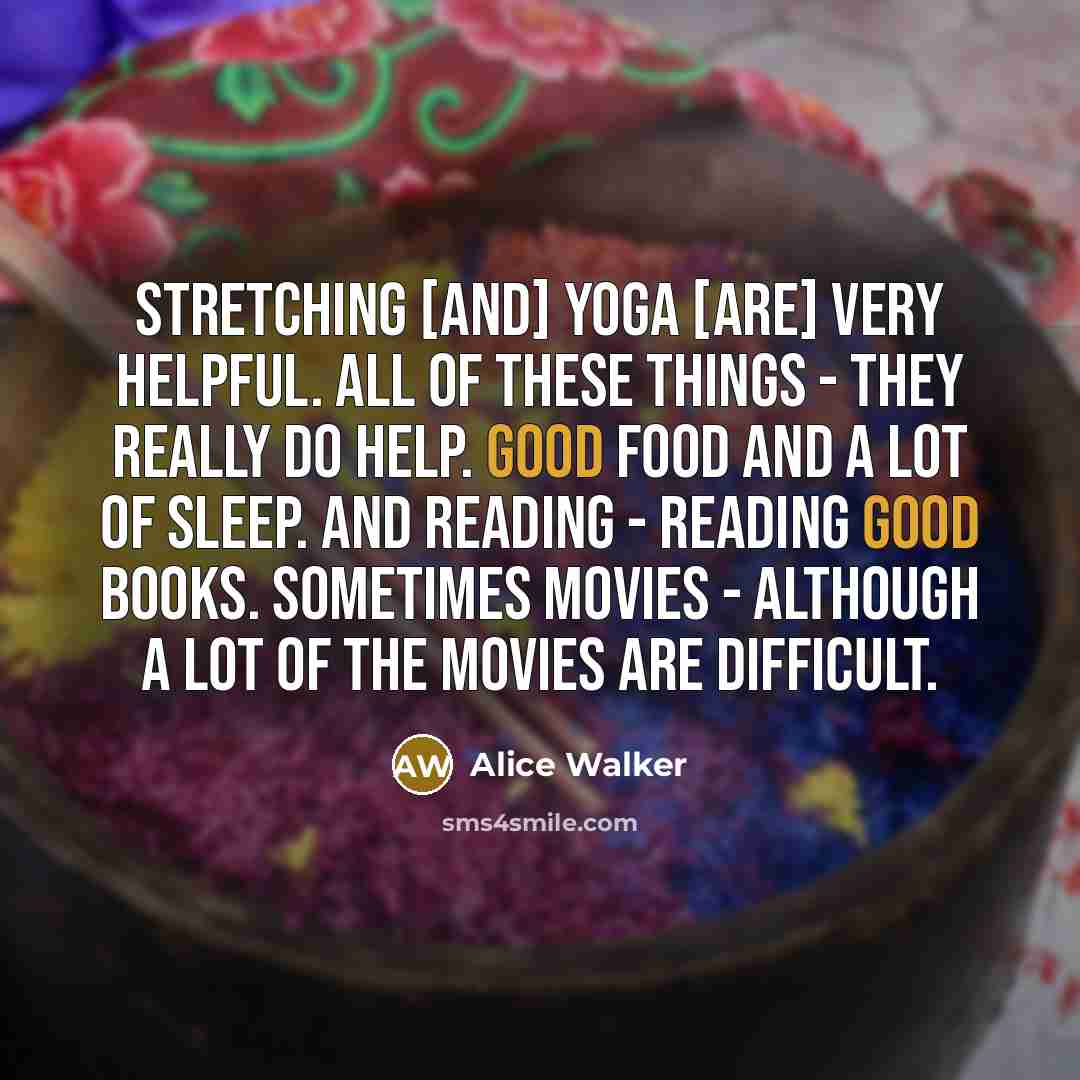 “Stretching [and] yoga [are] very helpful. All of these things…” quote by Alice Walker