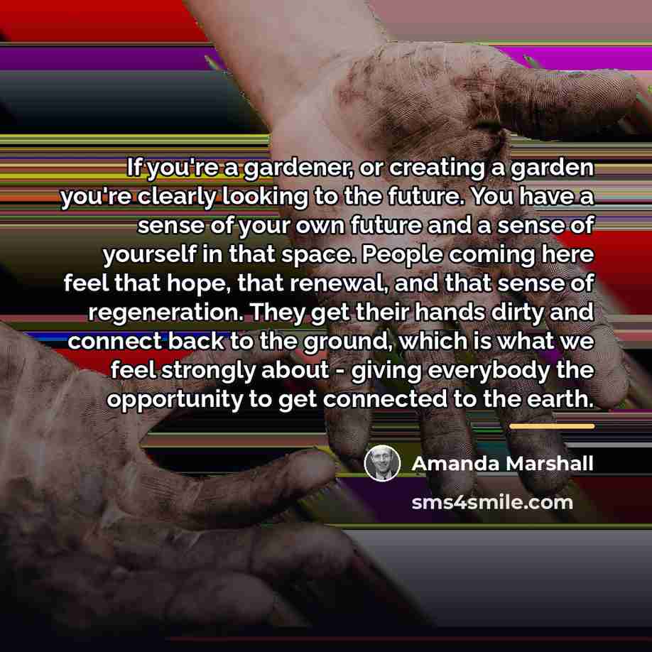 “If you're a gardener, or creating a garden you're clearly…” quote by Amanda Marshall