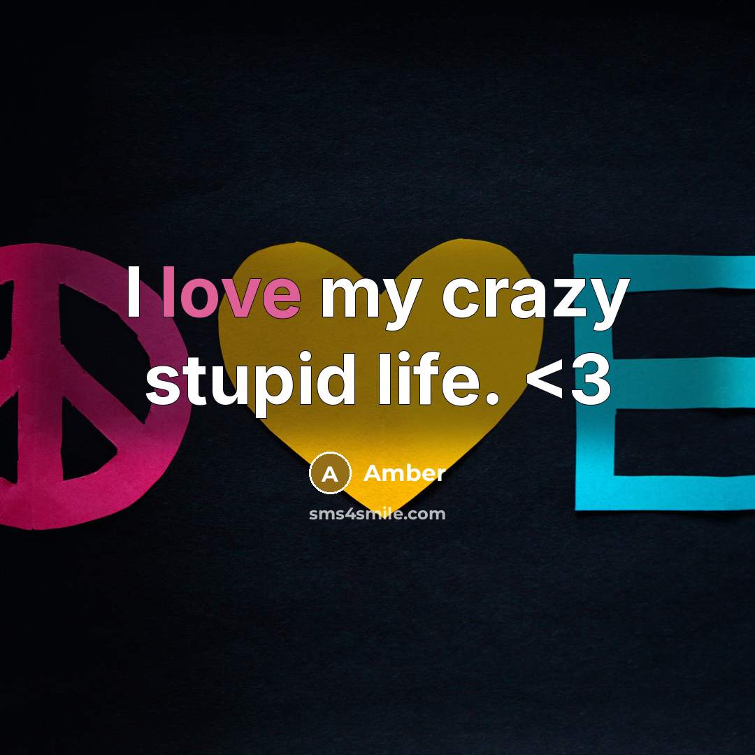 “I love my crazy stupid life.” quote by Amber