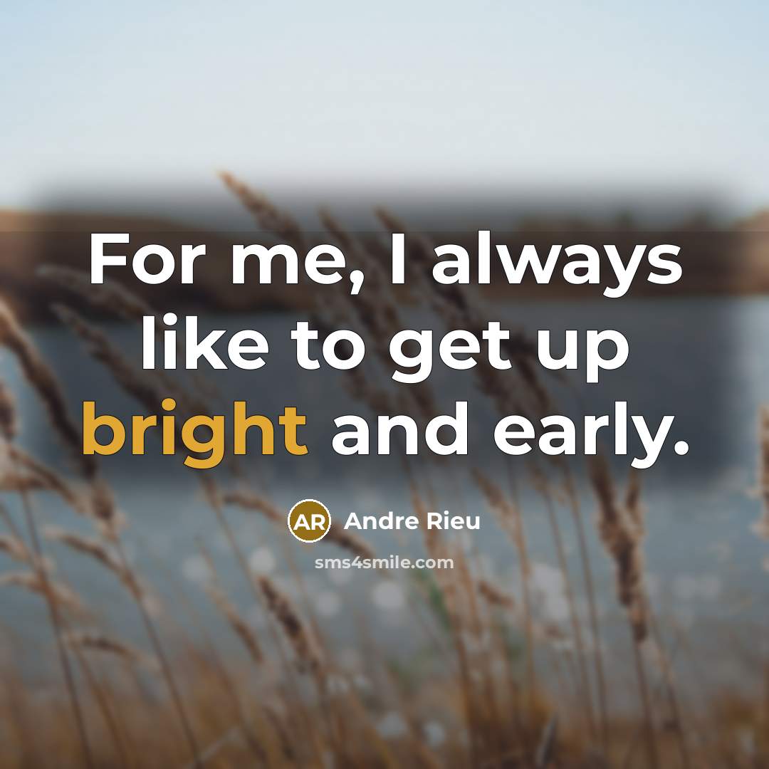 “For me, I always like to get up bright and…” quote by Andre Rieu