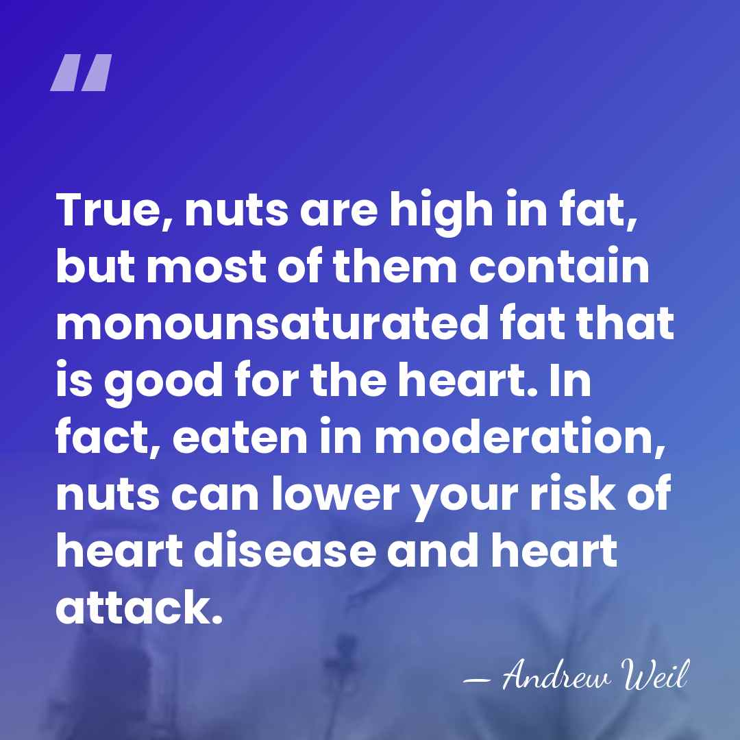 True, nuts are high in fat, but most of them contain monounsaturated&hellip; - Andrew Weil